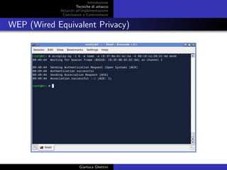 Introduzione
Tecniche di attacco
Attacchi basati su crittoanalisi
Attacchi all’implementazione
Conclusioni e Contromisure
WEP (Wired Equivalent Privacy)
Gianluca Ghettini
 