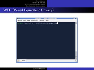 Introduzione
Tecniche di attacco
Attacchi basati su crittoanalisi
Attacchi all’implementazione
Conclusioni e Contromisure
WEP (Wired Equivalent Privacy)
Gianluca Ghettini
 
