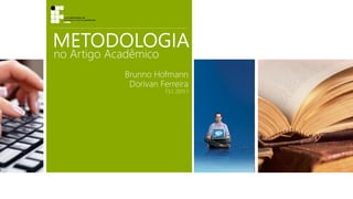 METODOLOGIA
no Artigo Acadêmico
Brunno Hofmann
Dorivan Ferreira
T.S.I. 2013.1
 