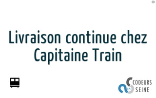 Livraison continue chez Capitaine Train - Codeurs en Seine 2013