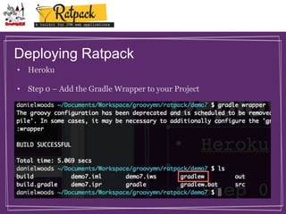Deploying Ratpack
• Heroku
• Step 0 – Add the Gradle Wrapper to your Project

 
