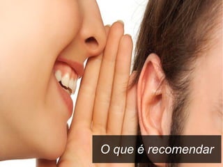 O que é recomendar

 