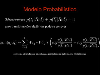 Modelo Probabilístico
Sabendo-se que
após transformações algébricas pode-se escrever

expressão utilizada para classificação computacional pelo modelo probabilístico

 
