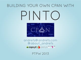 .

BUILDING YOUR OWN CPAN WITH

PINTO

.

andrefs@andrefs.com
@about_andrefs
PTPW 2013

 