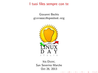 I tuoi ﬁles sempre con te
Giovanni Bechis
giovanni@openbsd.org

Itis Divini,
San Severino Marche
Oct 26, 2013

 