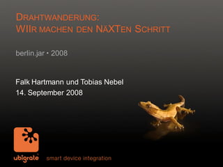 CLICK TO EDIT MASTER TITLE STYLE
DRAHTWANDERUNG:
WIIR MACHEN DEN NÄXTEN SCHRITT
berlin.jar  2008

Falk Hartmann und Tobias Nebel
14. September 2008

 
