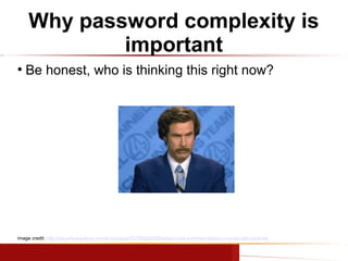 Why password complexity is
important
●

Be honest, who is thinking this right now?

image credit: http://securityreactions...