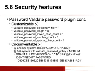 5.6 Security features
●

Password Validate password plugin cont.
●

Customizable :-)
●
●
●
●
●

●

validate_password_disct...