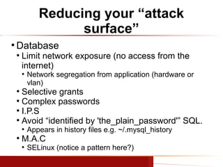 Reducing your “attack
surface”
●

Database
●

Limit network exposure (no access from the
internet)
●

Network segregation ...