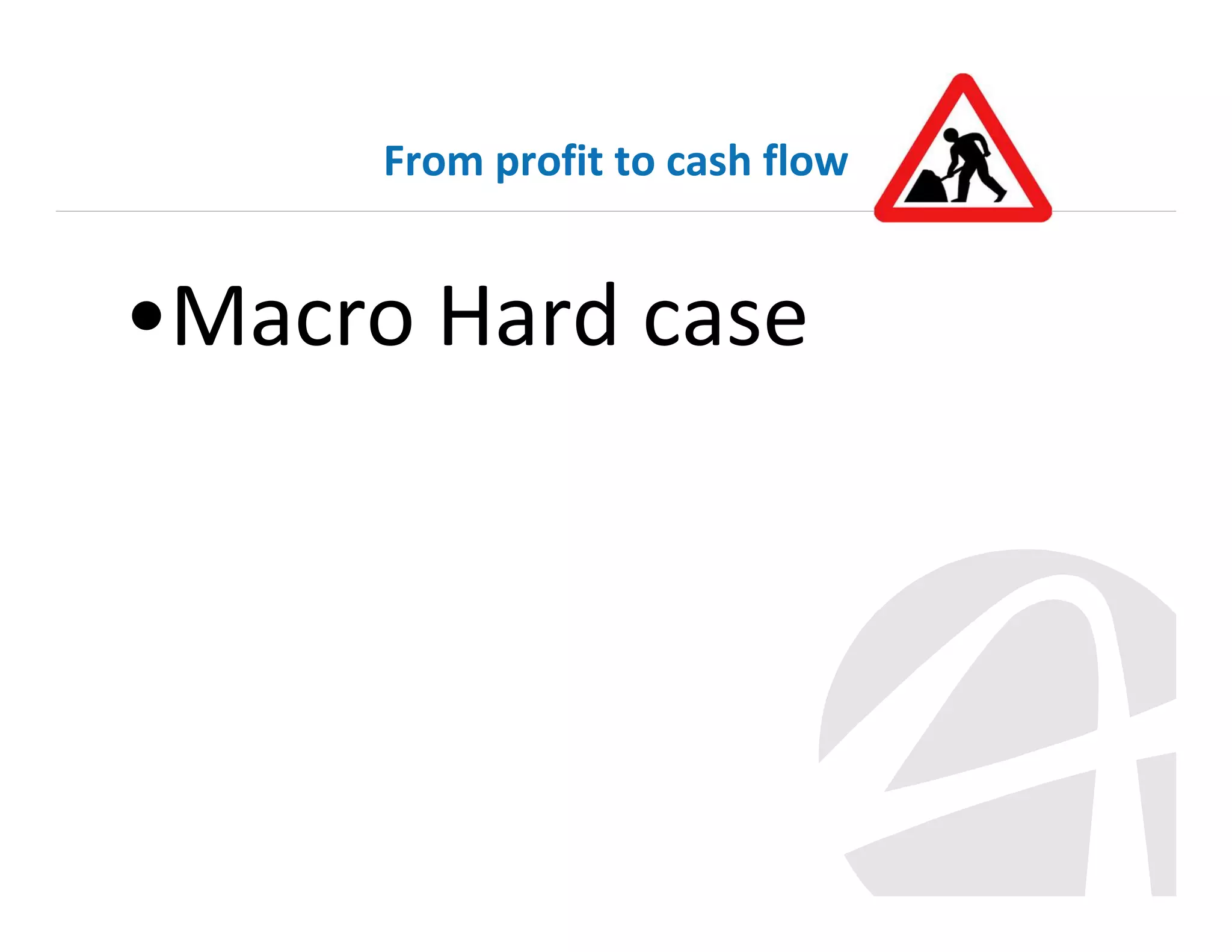 From profit to cash flow

•Macro Hard case

 