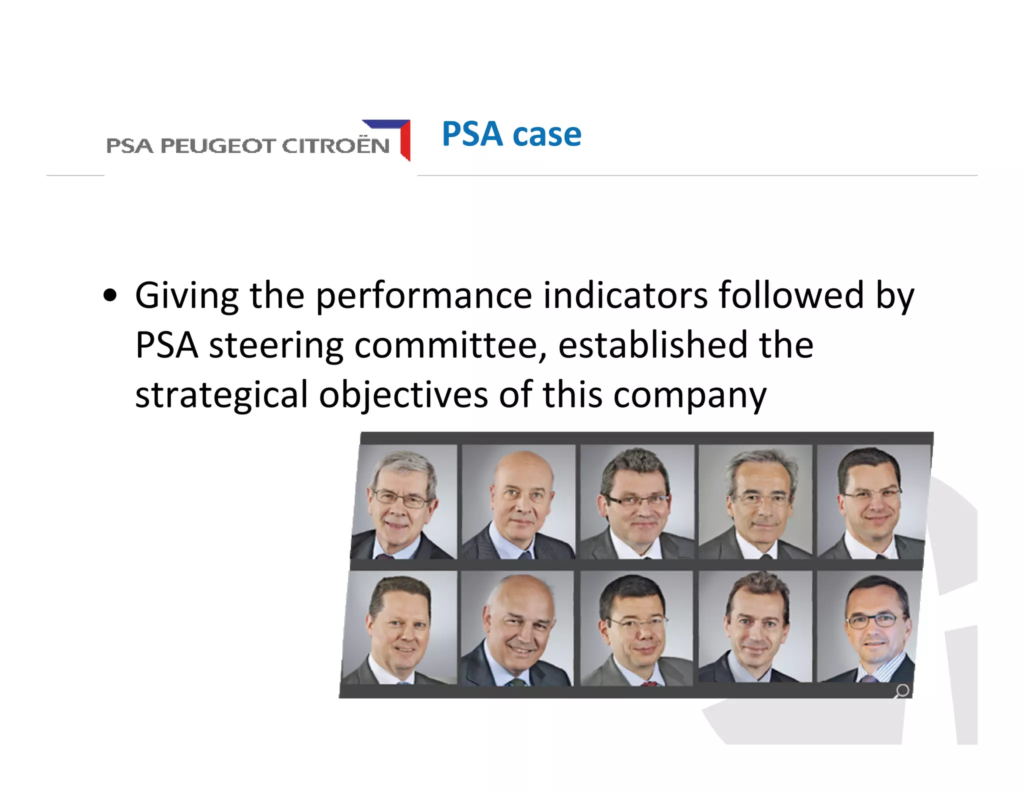 PSA case

• Giving the performance indicators followed by
PSA steering committee, established the
strategical objectives of this company

 