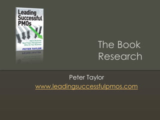 The Book
Research
Peter Taylor
www.leadingsuccessfulpmos.com

 