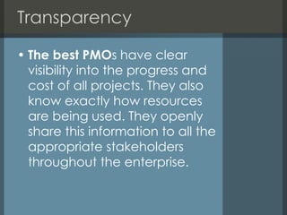 Transparency
• The best PMOs have clear
visibility into the progress and
cost of all projects. They also
know exactly how ...