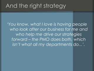 And the right strategy
‘You know, what I love is having people
who look after our business for me and
who help me drive ou...