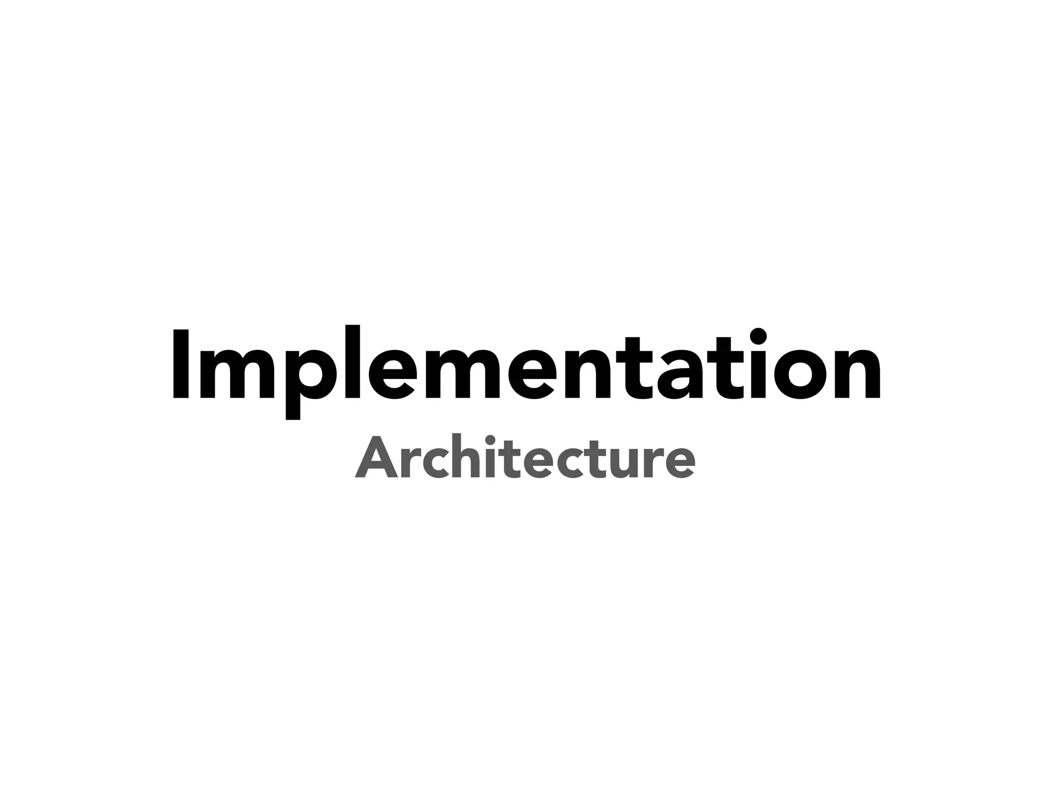 Implementation
Architecture

 