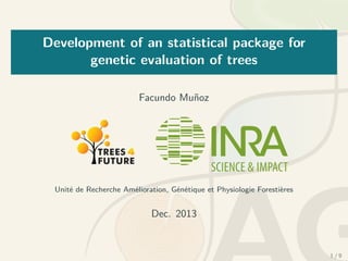 Development of an statistical package for
genetic evaluation of trees
Facundo Muñoz

Unité de Recherche Amélioration, Génétique et Physiologie Forestières

Dec. 2013

1/9

 
