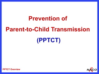 Prevention of
  Parent-to-Child Transmission
                   (PPTCT)



PPTCT Overview
 