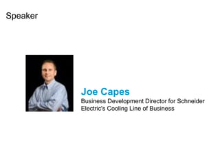Speaker

Joe Capes
Business Development Director for Schneider
Electric's Cooling Line of Business

 
