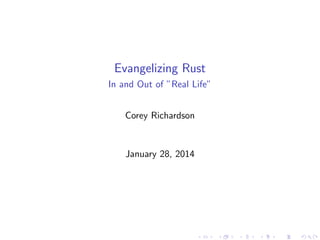 Evangelizing Rust
In and Out of ”Real Life”
Corey Richardson

January 28, 2014

 