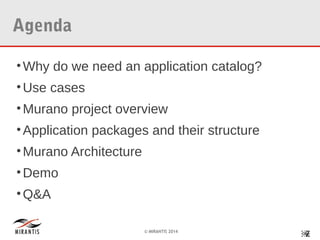 Agenda
• Why do we need an application catalog?
• Use cases
• Murano project overview
• Application packages and their structure
• Murano Architecture
• Demo
• Q&A
© MIRANTIS 2014

￼
2

 
