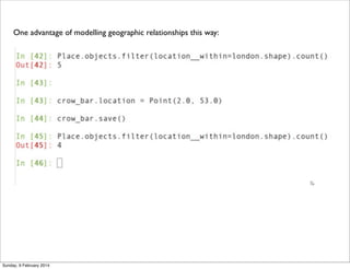 One advantage of modelling geographic relationships this way:

Sunday, 9 February 2014

 