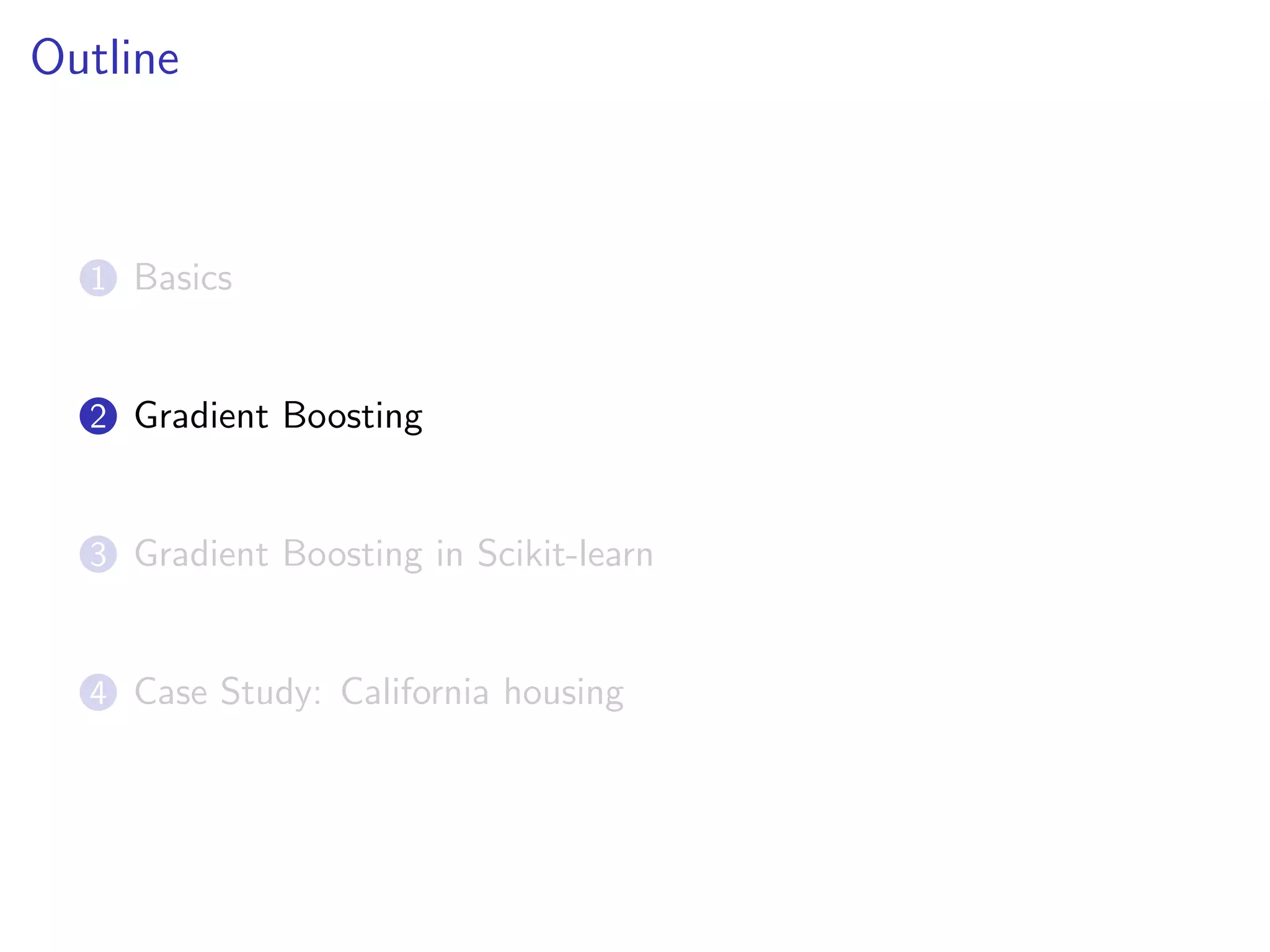 Outline

1 Basics

2 Gradient Boosting

3 Gradient Boosting in Scikit-learn

4 Case Study: California housing

 