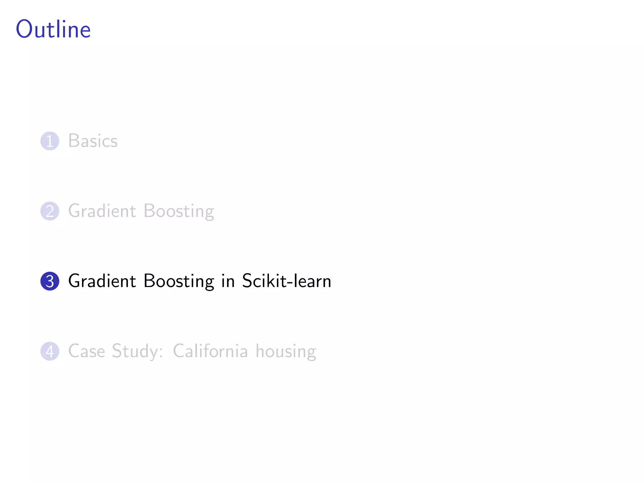 Outline

1 Basics

2 Gradient Boosting

3 Gradient Boosting in Scikit-learn

4 Case Study: California housing

 