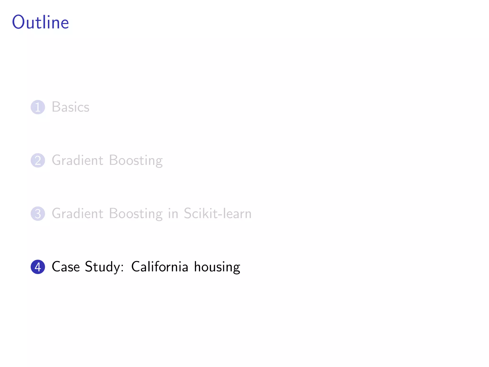 Outline

1 Basics

2 Gradient Boosting

3 Gradient Boosting in Scikit-learn

4 Case Study: California housing

 