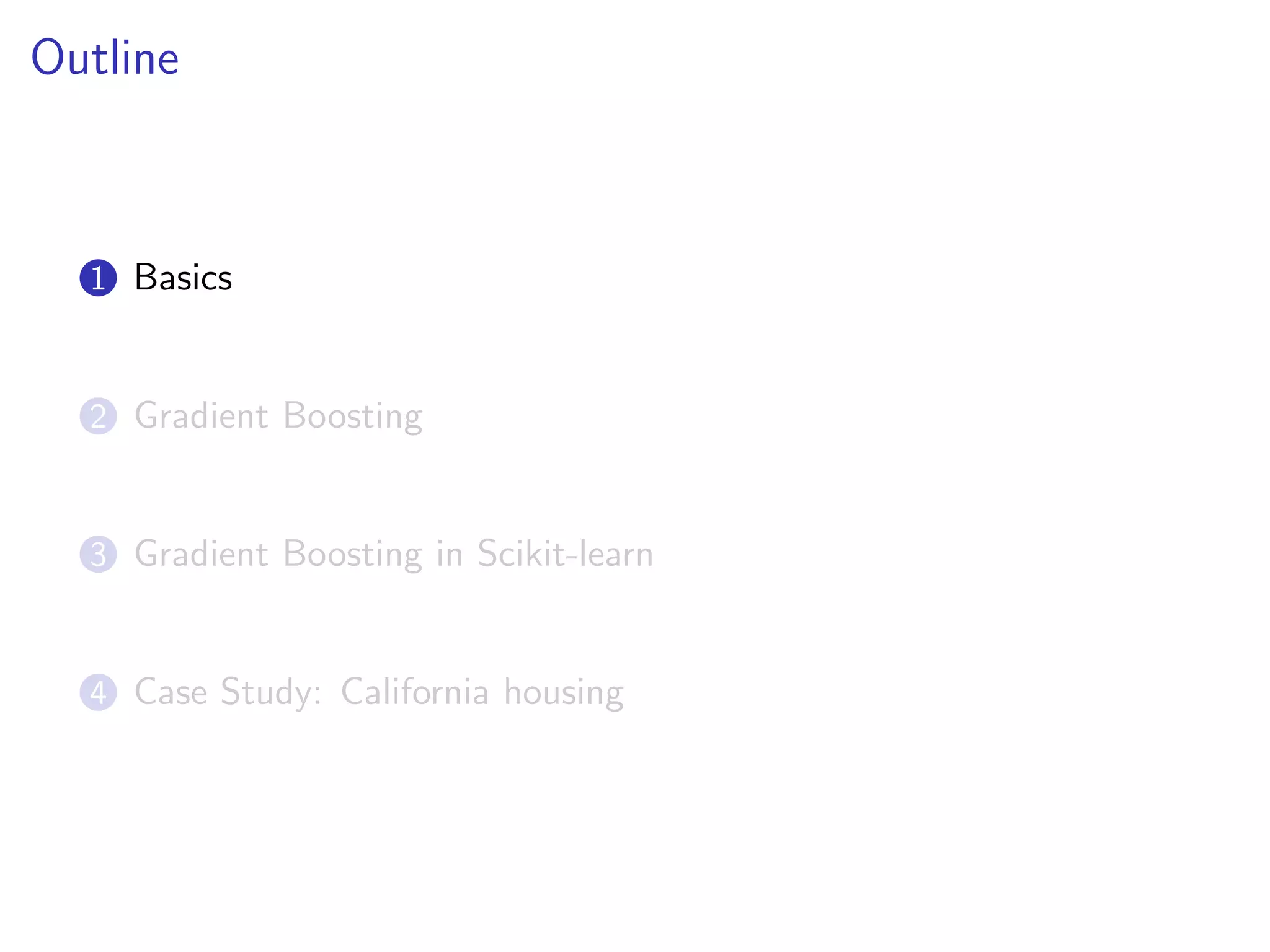 Outline

1 Basics

2 Gradient Boosting

3 Gradient Boosting in Scikit-learn

4 Case Study: California housing

 