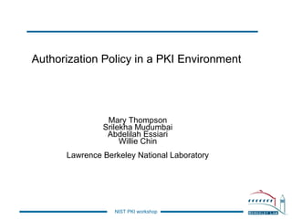 Authorization Policy in a PKI Environment

Mary Thompson
Srilekha Mudumbai
Abdelilah Essiari
Willie Chin
Lawrence Berkeley National Laboratory

NIST PKI workshop

 