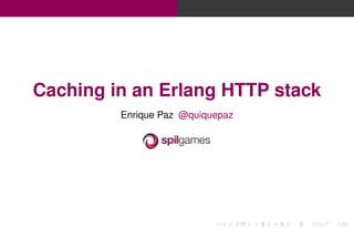 Caching in an Erlang HTTP stack
Enrique Paz @quiquepaz

1/33

 