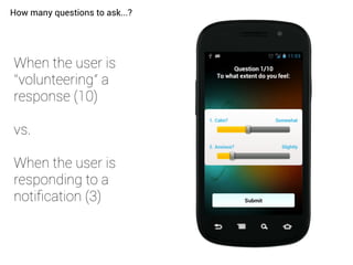 How many questions to ask...?
When the user is
“volunteering” a
response (10)
vs.
When the user is
responding to a
notification (3)
 