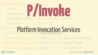 Platform Invocation Services
P/Invoke
Juan Ramírez (@ichramm)@NETUYMeetup
 