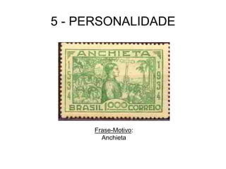 5 - PERSONALIDADE
Frase-Motivo:
Anchieta
 