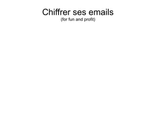 Chiffrer ses emails
(for fun and profit)
 