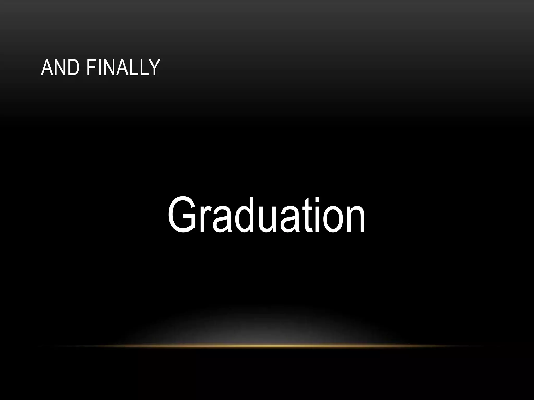 AND FINALLY
Graduation
 