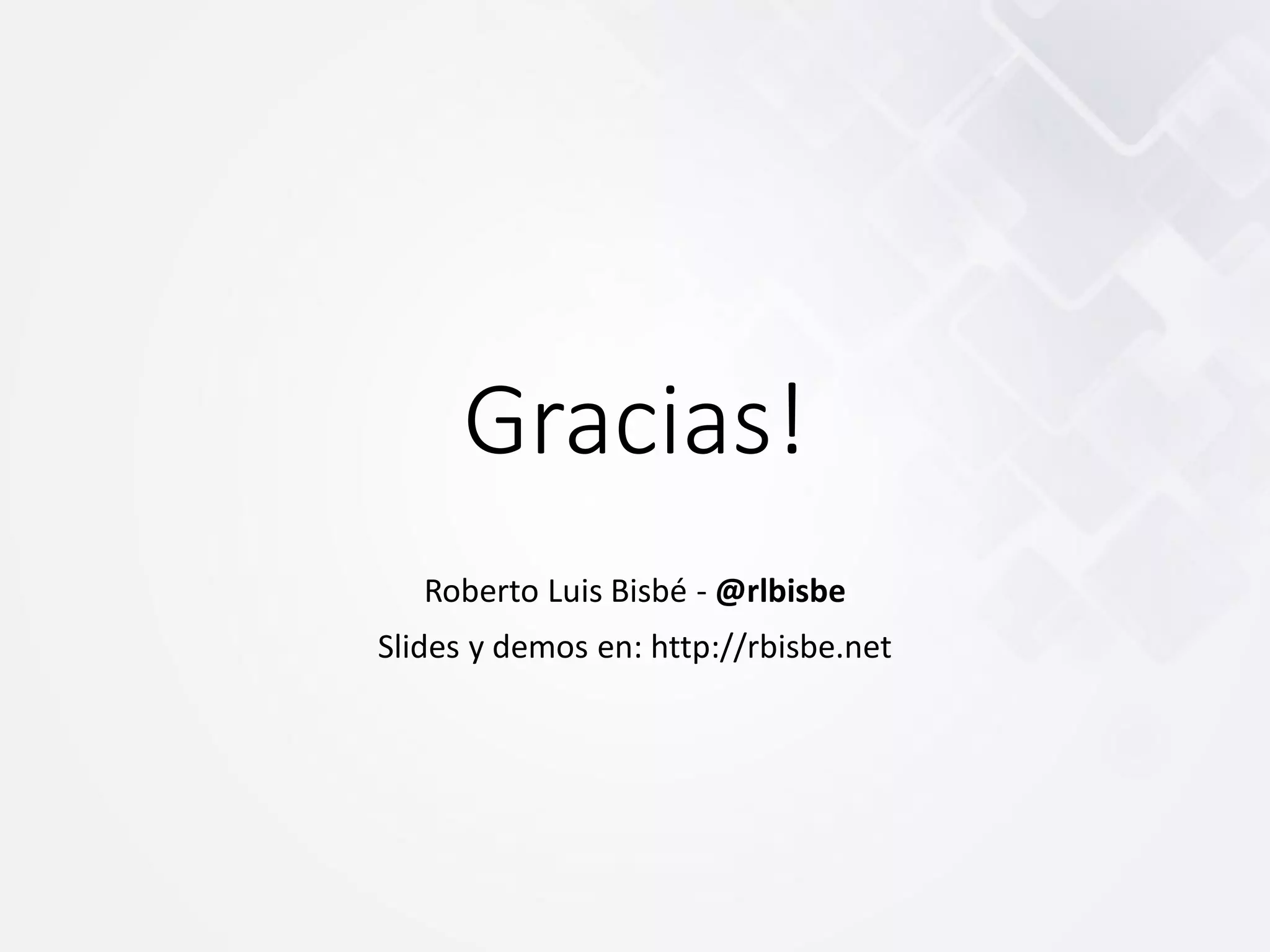 Gracias!
Roberto Luis Bisbé - @rlbisbe
Slides y demos en: http://rbisbe.net
 