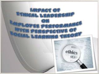 IMPACT OF ETHICAL LEADERSHIP ON EMPLOYEE PERFORMANCE WITH PERSPECTIVE ...