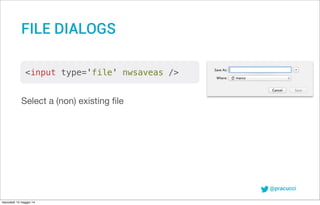 @pracucci
Select a (non) existing ﬁle
FILE DIALOGS
<input type='file' nwsaveas />
mercoledì 14 maggio 14
 