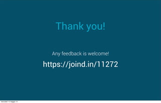 Thank you!
https://joind.in/11272
Any feedback is welcome!
mercoledì 14 maggio 14
 