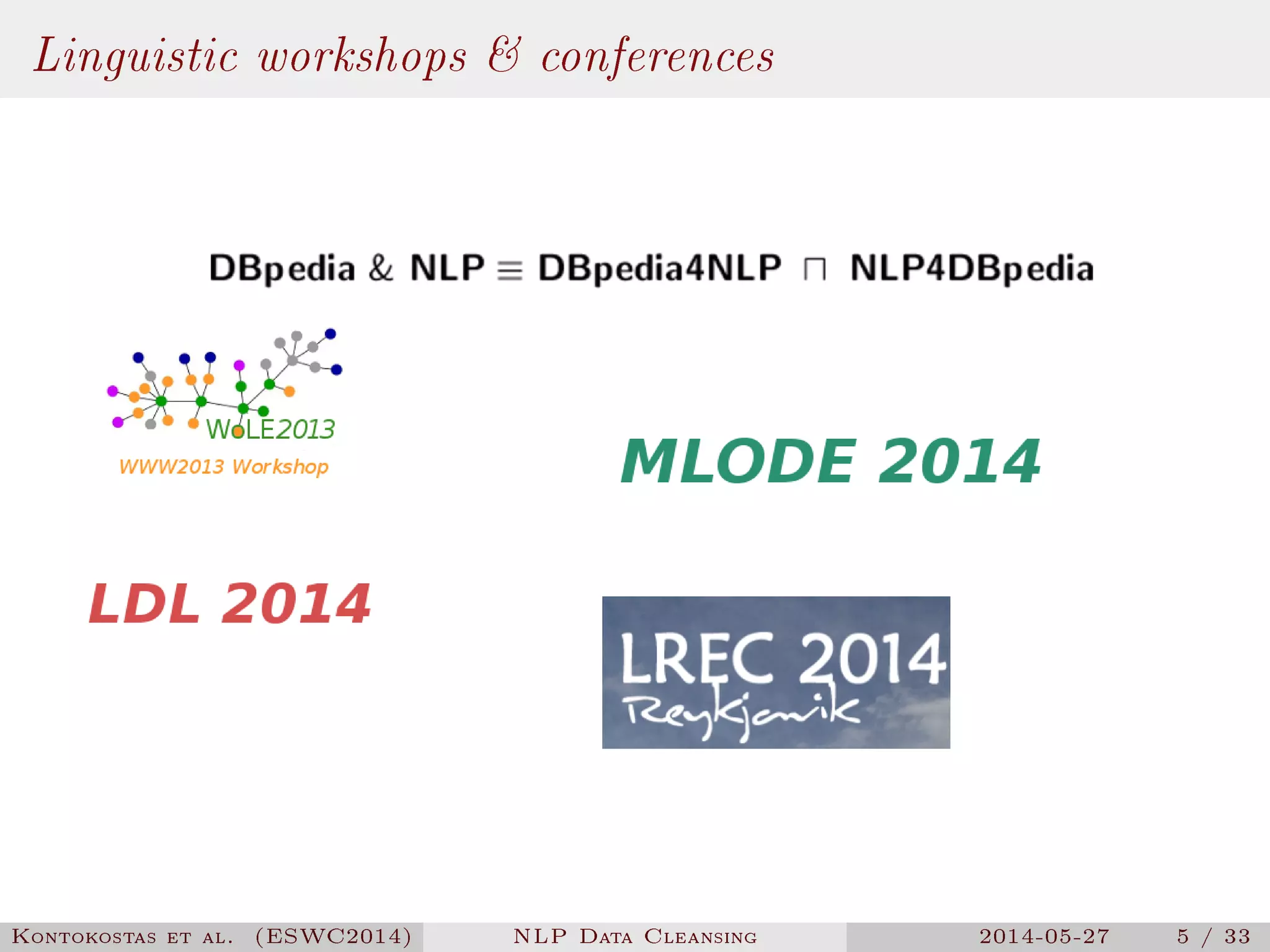 Linguistic workshops & conferences
Kontokostas et al. (ESWC2014) NLP Data Cleansing 2014-05-27 5 / 33
 