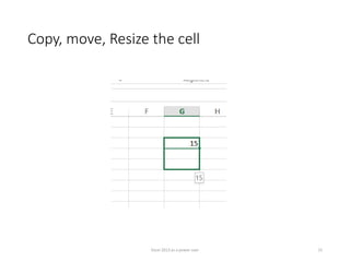 Copy, move, Resize the cell
Excel 2013 as a power user 15
 