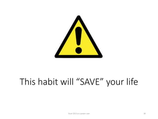 This habit will “SAVE” your life
Excel 2013 as a power user 28
 
