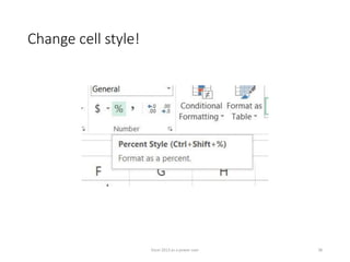 Change cell style!
Excel 2013 as a power user 38
 
