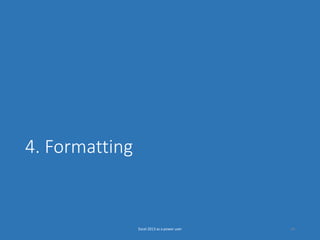 4. Formatting
Excel 2013 as a power user 44
 