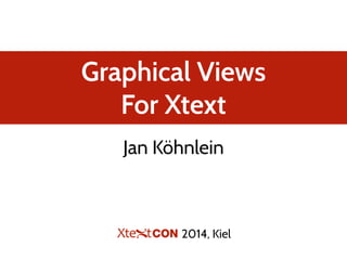 Graphical Views
For Xtext
Jan Köhnlein
2014, Kiel
 