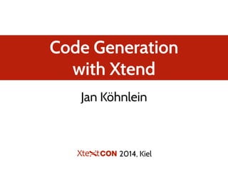 Code Generation
with Xtend
Jan Köhnlein
2014, Kiel
 