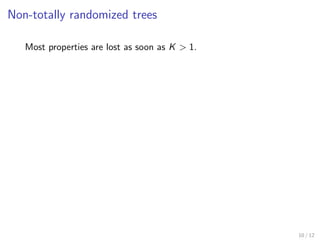 Non-totally randomized trees
Most properties are lost as soon as K > 1.
10 / 12
 