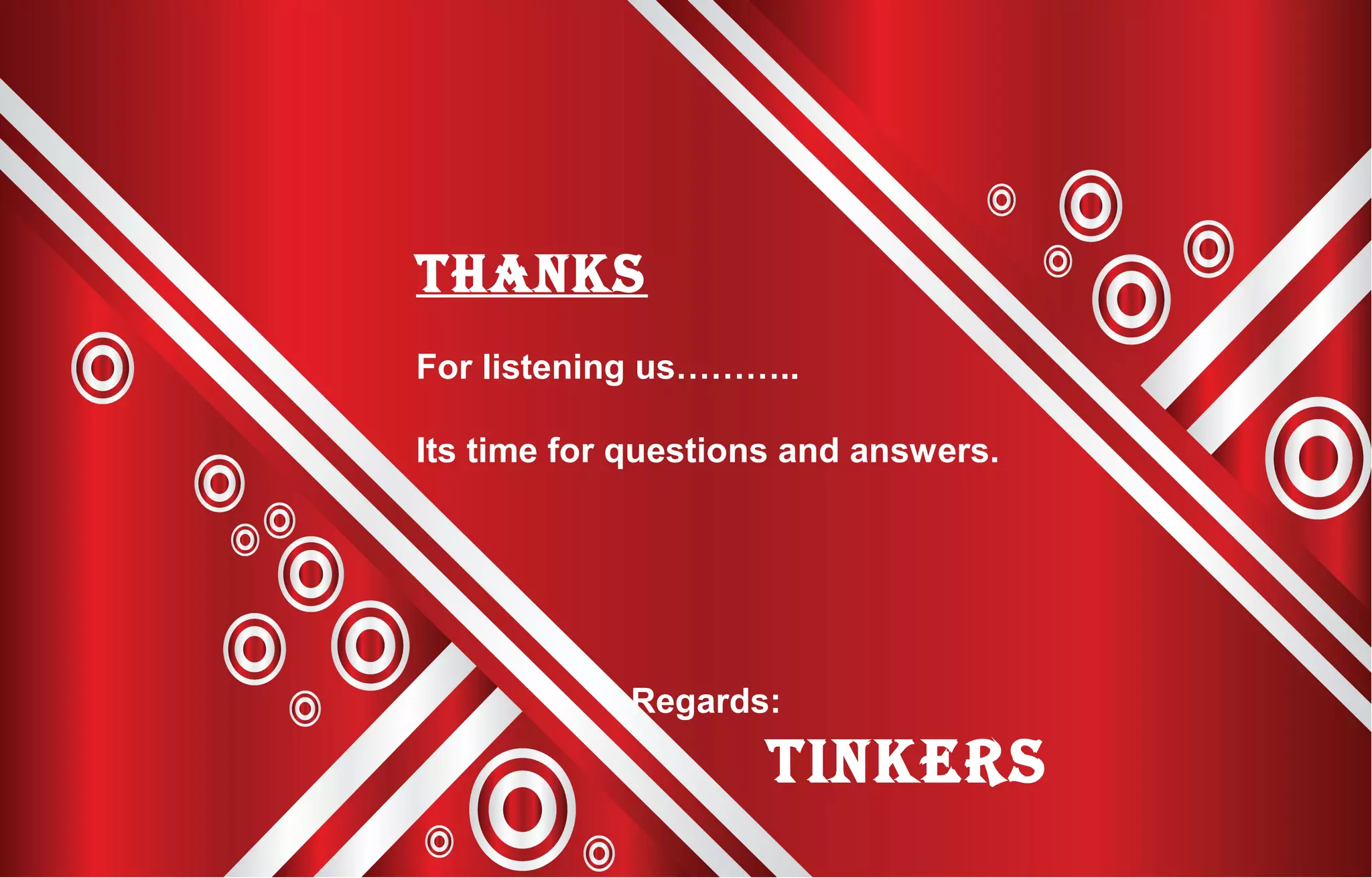 Thanks
For listening us………..
Its time for questions and answers.
Regards:
Tinkers
 