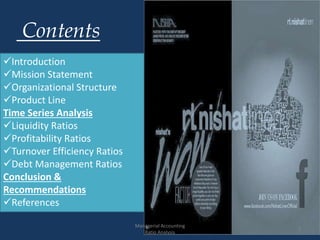 Introduction
Mission Statement
Organizational Structure
Product Line
Time Series Analysis
Liquidity Ratios
Profitability Ratios
Turnover Efficiency Ratios
Debt Management Ratios
Conclusion &
Recommendations
References
Contents
3
Managerial Accounting
Ratio Analysis
 